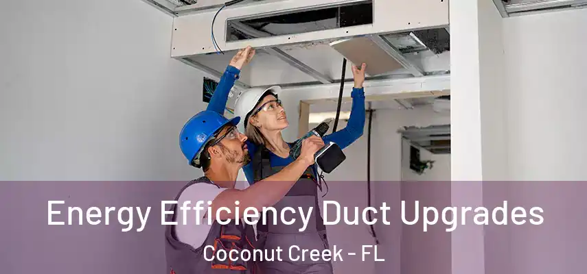  Energy Efficiency Duct Upgrades Coconut Creek - FL